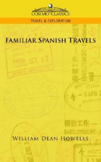 Familiar Spanish Travels - William Dean Howells