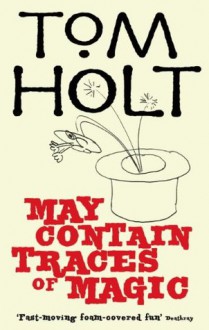 May Contain Traces of Magic - Tom Holt