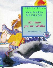 Mi Reino Por Un Caballo/ My Kingdom for a Horse (Biblioteca Ana Maria Machado) - Ana María Machado