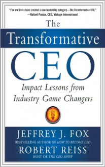 The Transformative CEO: Impact Lessons from Industry Game Changers - Jeffrey J. Fox, Robert Reiss