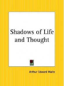 Shadows of Life and Thought - Arthur Edward Waite