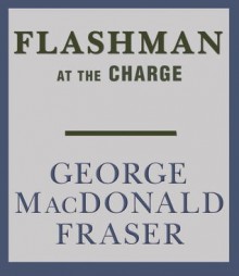 Flashman at the Charge (Audio) - George MacDonald Fraser, David Case