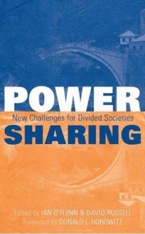 Power-Sharing: Institutional and Social Reform in Divided Societies - Ian O'Flynn, David Russell, Donald L. Horowitz