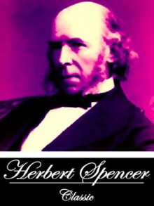 Social Statics, or The Conditions Essential to Human Happiness Specified and the First of Them Developed (With Active Table of Contents) - Herbert Spencer