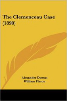 The Clemenceau Case (1890) - William Fleron, Alexandre Dumas