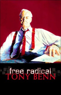 Free Radical: New Century Essays - Tony Benn