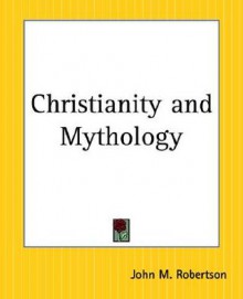 Christianity and Mythology - J.M. Robertson