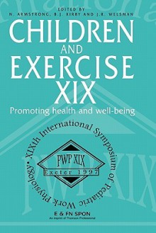 Children and Excercise XIX: Promoting Health and Well Being - Neil Armstrong, Joanne Welsman, Brian J. Kirby, Joanne R. Welsman