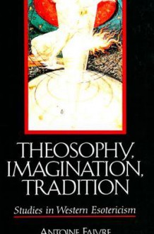 Theosophy, Imagination, Tradition: Studies in Western Esotericism (Suny Series in Western Esoteric Traditions) - Antoine Faivre