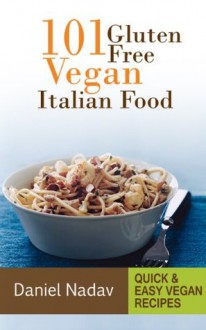 101 Gluten Free Vegan Italian Food - Daniel Nadav