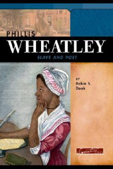 Phillis Wheatley: Slave and Poet - Robin S. Doak