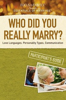 Who Did You Really Marry? Participant's Guide: Love Languages, Personality Types, Communication (Essentials of Marriage) - Focus on the Family