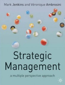 Strategic Management: A Multi-Perspective Approach - Mark Jenkins, Veronique Ambrosini