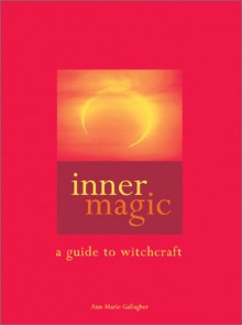 Inner Magic: A Guide to Witchcraft - Ann-Marie Gallagher