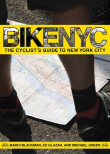 Bike NYC: The Cyclist's Guide to New York City - Marci Blackman, Michael Green