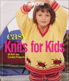 Family Circle Easy Knits for Kids: 50 Knit and Crochet Projects - Trisha Malcolm