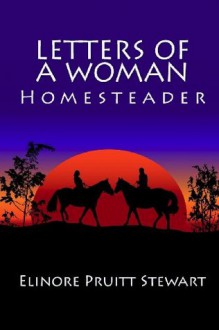 Letters of a Woman Homesteader - Elinore Pruitt Stewart