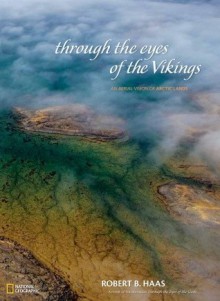 Through the Eyes of the Vikings: An Aerial Vision of Arctic Lands - Robert B. Haas