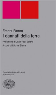 I dannati della terra - Frantz Fanon, Liliana Ellena, Carlo Cignetti, Jean-Paul Sartre