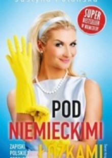 Justyna Polańska Pod niemieckimi łóżkami. Zapiski polskiej sprzątaczki - Justyna Polanska