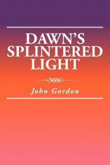 Dawn's Splintered Light - John Gordon