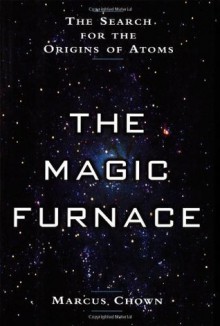 The Magic Furnace: The Search for the Origins of Atoms - Marcus Chown