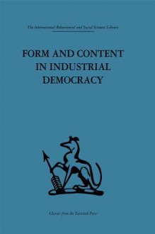 Form and Content in Industrial Democracy: Some Experiences from Norway and Other European Countries - F.E. Emery, Einar Thorsrud