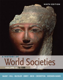A History of World Societies, Volume A: To 1500 - John P. McKay, Bennett D. Hill, John Buckler, Roger B. Beck