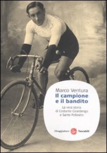 Il campione e il bandito: la vera storia di Costante Girardengo e Sante Pollastro - Marco Ventura