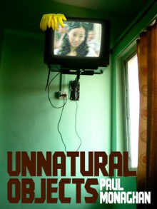 Unnatural Objects - Paul Monaghan