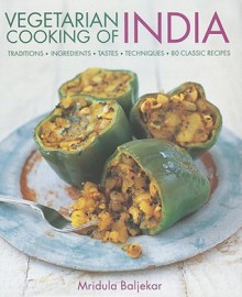 Vegetarian Cooking of India: Traditions, Ingredients, Tastes, Techniques, 80 Classic Recipes - Mridula Baljekar, Jon Whitaker