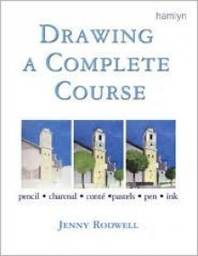 Drawing A Complete Course: Pencil * Charcoal * Conte * Pastels * Pen * Ink - Jenny Rodwell