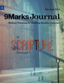 Is Scripture Enough? (9Marks Journal) - Jeramie Rinne, Carl Trueman, Jamie Dunlop, Trip Lee, Robert Letham, Aaron Menikoff, Matt McCullough, John Power, Jonathan Leeman, Bobby Jamieson