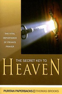 The Secret Key to Heaven: The Vital Importance of Private Prayer (Puritan Paperbacks) - Thomas Brooks