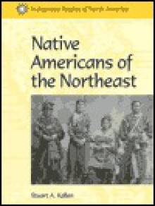 Native Americans of the Northeast (Indigenous Peoples of North America) - Stuart A. Kallen