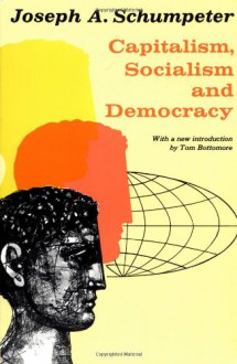 Capitalism, Socialism, and Democracy - Joseph A. Schumpeter