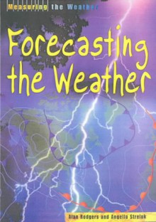 Measuring The Weather: Forecasting The Weather (Measuring The Weather) - Angella Streluk, Alan Rodgers