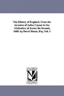 The History of England from the Invasion of Julius Caesar to the abdication of James II - David Hume