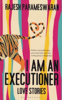 I Am an Executioner: Love Stories - Rajesh Parameswaran