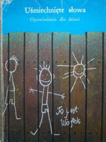 Uśmiechnięte słowa. Opowiadania dla dzieci - Joanna Papuzińska, Magda Leja, Krystyna Kofta, Hanna Ożogowska, Adam Bahdaj, Anna Lisowska-Niepokólczycka, Mira Jaworczakowa, Wanda Chotomska, Piotr Wojciechowski, Maria Łastowiecka, Helena Bechlerowa, Anna Chodorowska, Joanna Kulmowa, Jerzy Afanasjew, Danuta Wawiłow, H