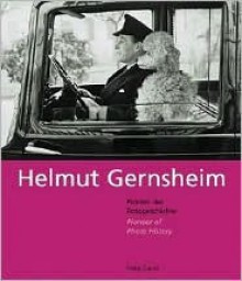 Helmut Gernsheim: Pioneer of Photo History - Hubertus Von Amelunxen