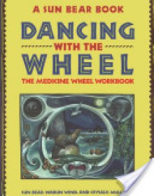 Dancing with the Wheel - Sun Bear, Marlise Wabun Wind, Crysalis Mulligan