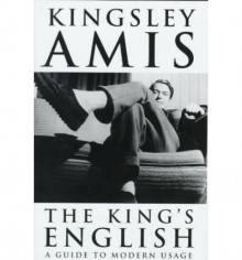 The King's English: A Guide to Modern Usage - Kingsley Amis