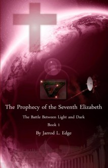 The Prophecy of the Seventh Elizabeth: The Battle Between Light and Dark, Book 1 - Jarrod Edge