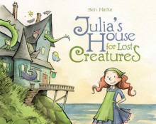 Julia’s House for Lost Creatures - Ben Hatke