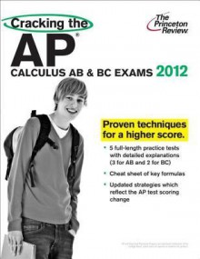 Cracking the AP Calculus AB & BC Exams, 2012 Edition - Princeton Review