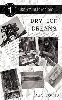 Dry Ice Dreams (Bumper Sticker Shine No. 1) - A.P. Fuchs