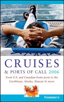 Frommer's Cruises & Ports of Call 2006: From U.S. & Canadian Home Ports to the Caribbean, Alaska, Hawaii & More - Heidi Sarna, Matt Hannafin