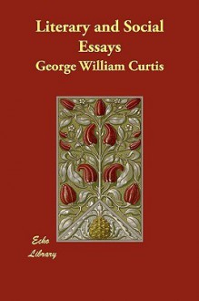 Literary and Social Essays - George William Curtis