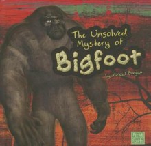 The Unsolved Mystery of Bigfoot - Michael Burgan